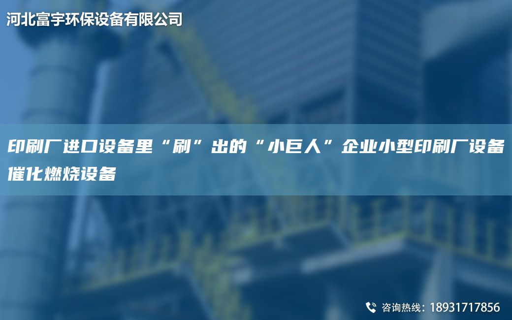 印刷厂进口设备里“刷”出的“小巨人”企业小型印刷厂设备催化燃烧设备