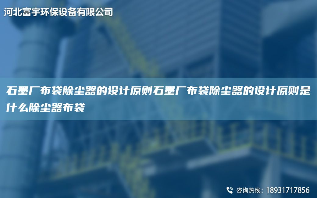 石墨厂布袋除尘器的设计原则石墨厂布袋除尘器的设计原则是什么除尘器布袋