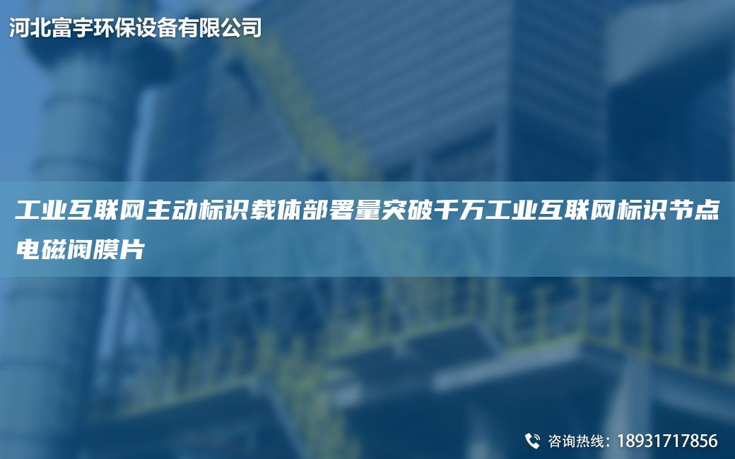 工业互联网主动标识载体部署量突破千万工业互联网标识节点电磁阀膜片