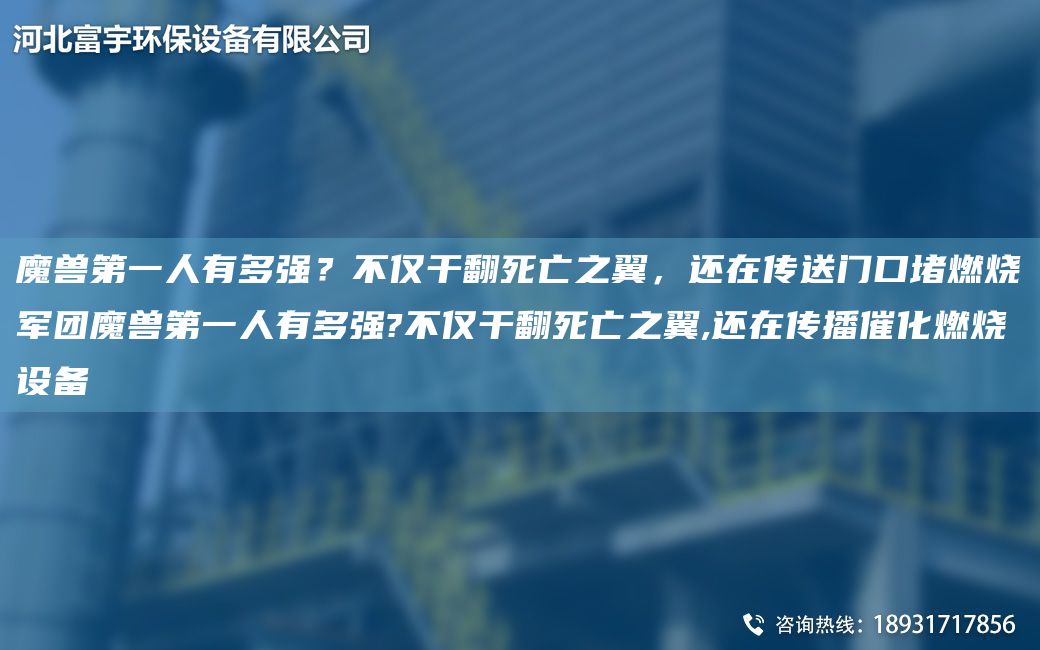 魔兽DY人有多强？不仅干翻死亡之翼，还在传送门口堵燃烧军团魔兽DY人有多强?不仅干翻死亡之翼,还在传播催化燃烧设备