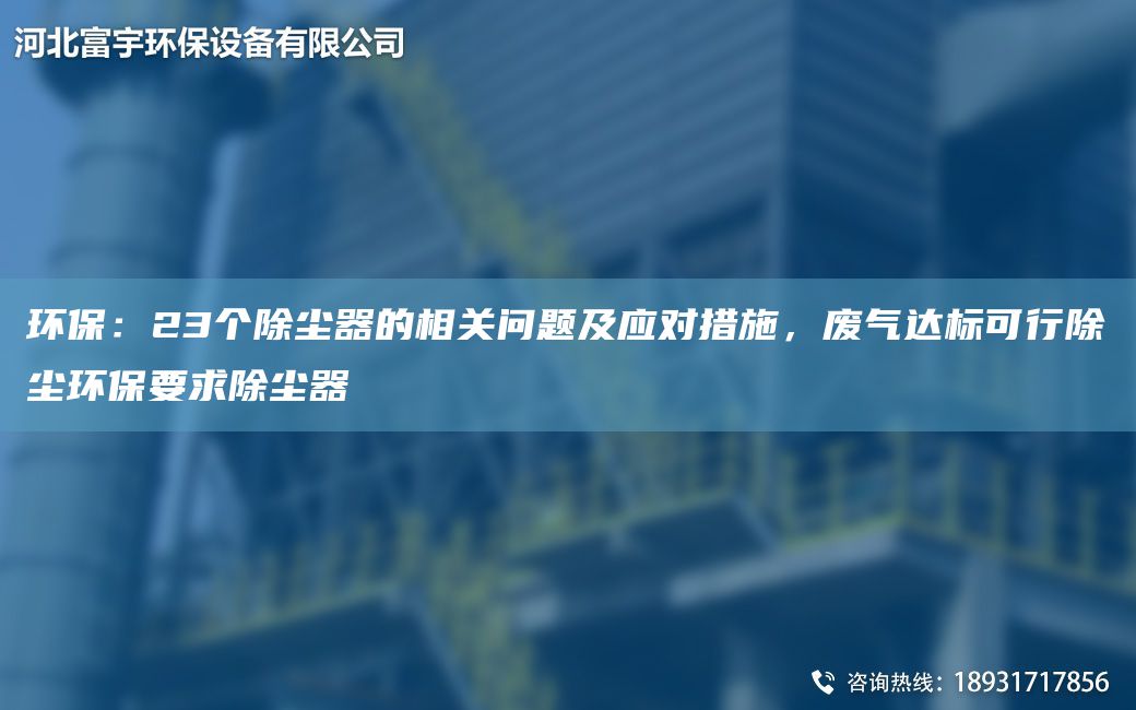 环保：23个除尘器的相关问题及应对措施，废气达标可行除尘环保要求除尘器