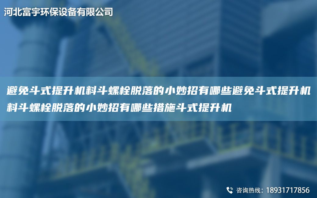 避免斗式提升机料斗螺栓脱落的小妙招有哪些避免斗式提升机料斗螺栓脱落的小妙招有哪些措施斗式提升机