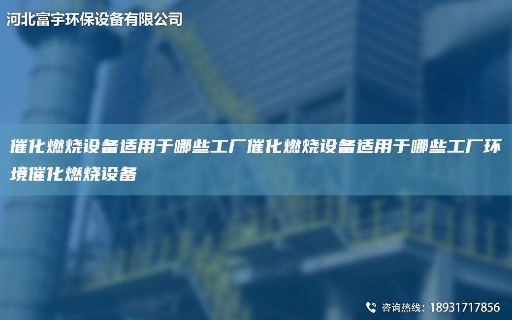 催化燃烧设备适用于哪些工厂催化燃烧设备适用于哪些工厂环境催化燃烧设备