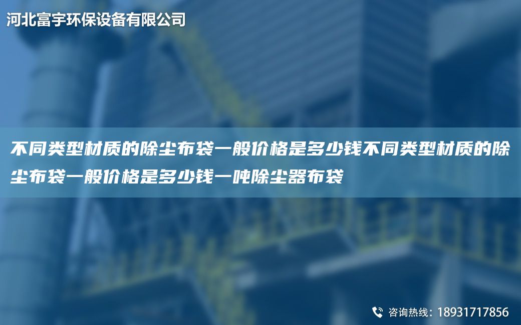 不同类型材质的除尘布袋一般价格是多少钱不同类型材质的除尘布袋一般价格是多少钱一吨除尘器布袋