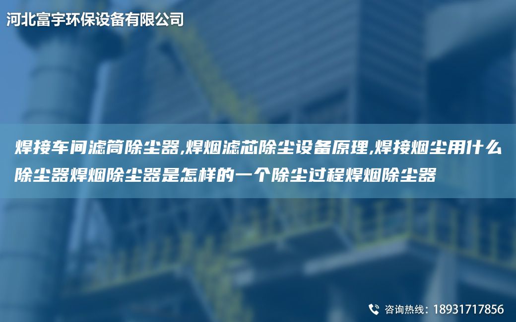 焊接车间滤筒除尘器,焊烟滤芯除尘设备原理,焊接烟尘用什么除尘器焊烟除尘器是怎样的一个除尘过程焊烟除尘器