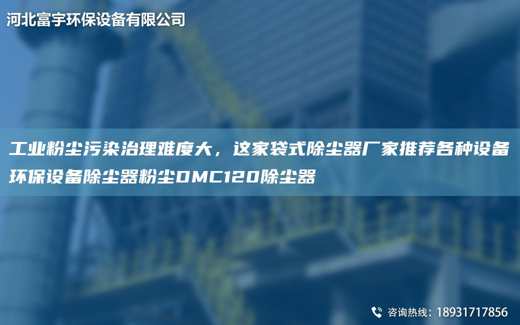 工业粉尘污染治理难度大，这家袋式除尘器厂家推荐各种设备环保设备除尘器粉尘DMC120除尘器