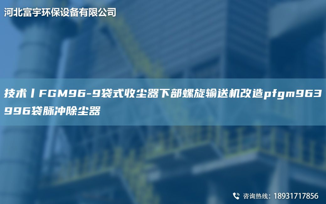 技术丨FGM96-9袋式收尘器下部螺旋输送机改造pfgm963996袋脉冲除尘器