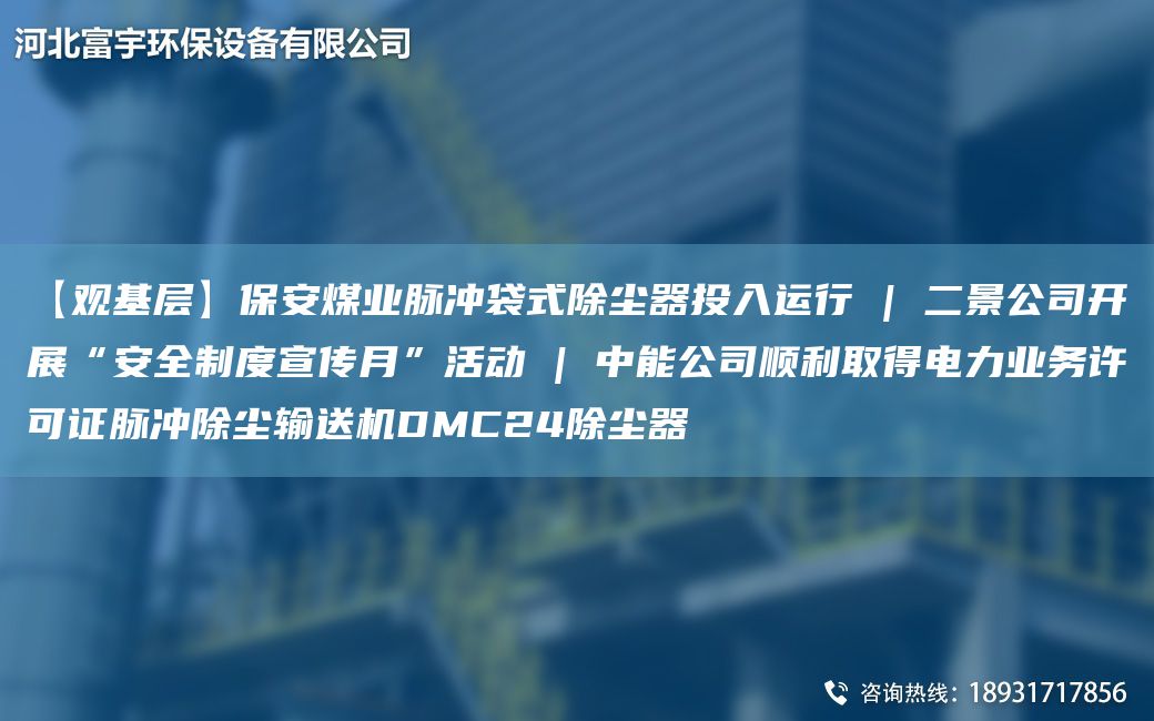 【观基层】保安煤业脉冲袋式除尘器投入运行 | 二景公司开展“安全制度宣传月”活动 | 中能公司顺利取得电力业务许可证脉冲除尘输送机DMC24除尘器
