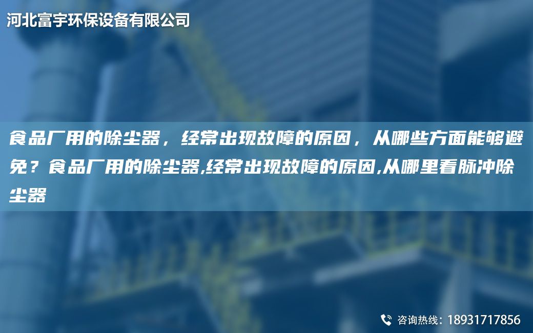 食品厂用的除尘器，经常出现故障的原因，从哪些方面能够避免？食品厂用的除尘器,经常出现故障的原因,从哪里看脉冲除尘器