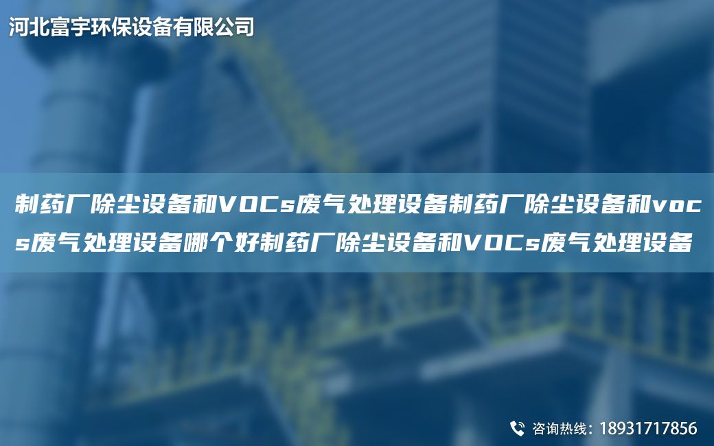 制药厂除尘设备和VOCs废气处理设备制药厂除尘设备和vocs废气处理设备哪个好制药厂除尘设备和VOCs废气处理设备