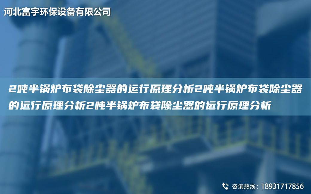 2吨半锅炉布袋除尘器的运行原理分析2吨半锅炉布袋除尘器的运行原理分析2吨半锅炉布袋除尘器的运行原理分析