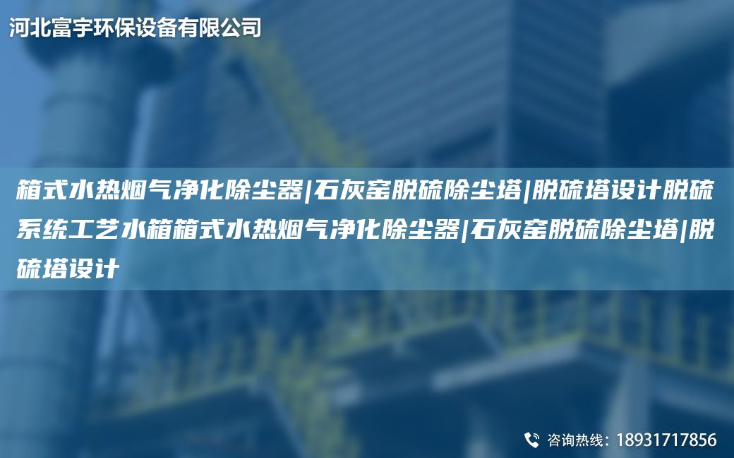 箱式水热烟气净化除尘器|石灰窑脱硫除尘塔|脱硫塔设计脱硫系统工艺水箱箱式水热烟气净化除尘器|石灰窑脱硫除尘塔|脱硫塔设计