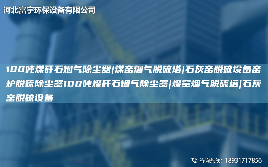 100吨煤矸石烟气除尘器|煤窑烟气脱硫塔|石灰窑脱硫设备窑炉脱硫除尘器100吨煤矸石烟气除尘器|煤窑烟气脱硫塔|石灰窑脱硫设备