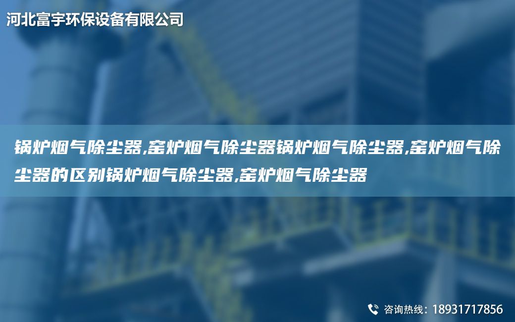 锅炉烟气除尘器,窑炉烟气除尘器锅炉烟气除尘器,窑炉烟气除尘器的区别锅炉烟气除尘器,窑炉烟气除尘器