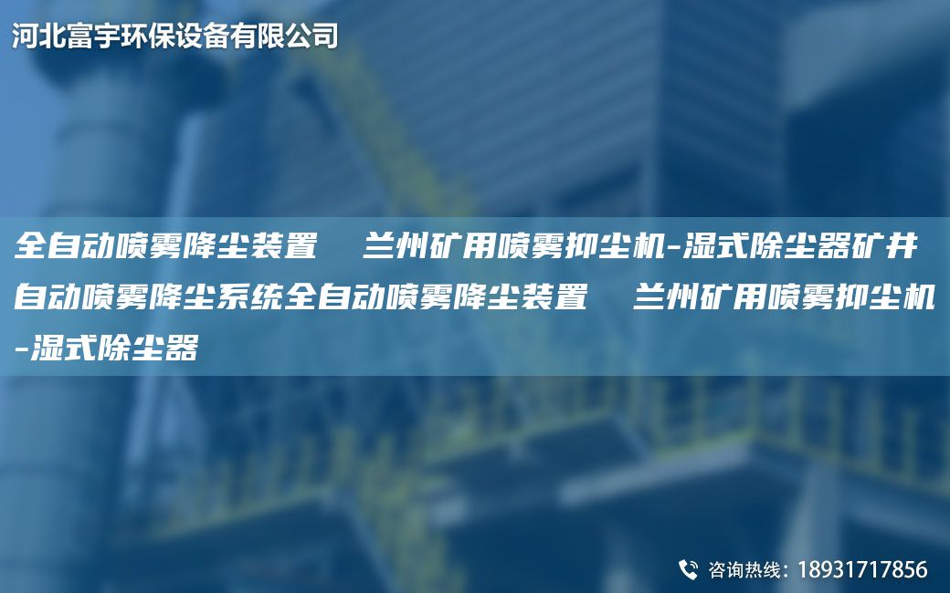 全自动喷雾降尘装置  兰州矿用喷雾抑尘机-湿式除尘器矿井自动喷雾降尘系统全自动喷雾降尘装置  兰州矿用喷雾抑尘机-湿式除尘器