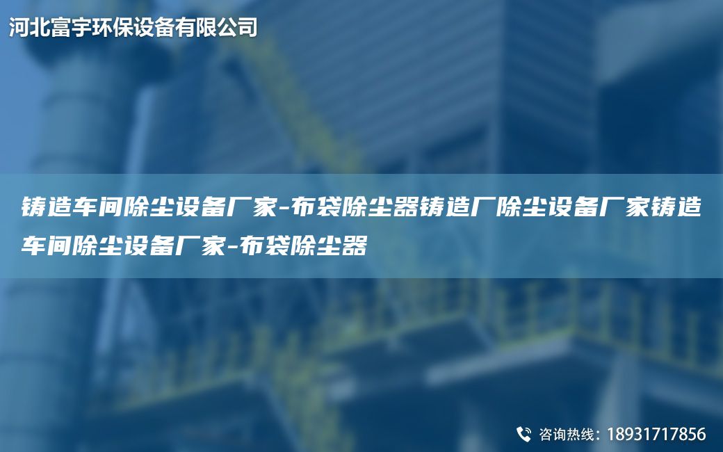 铸造车间除尘设备厂家-布袋除尘器铸造厂除尘设备厂家铸造车间除尘设备厂家-布袋除尘器