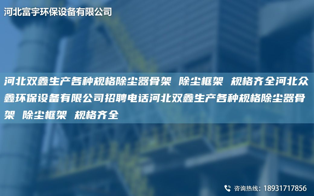 河北双鑫生产各种规格除尘器骨架 除尘框架 规格齐全河北众鑫环保设备有限公司招聘电话河北双鑫生产各种规格除尘器骨架 除尘框架 规格齐全