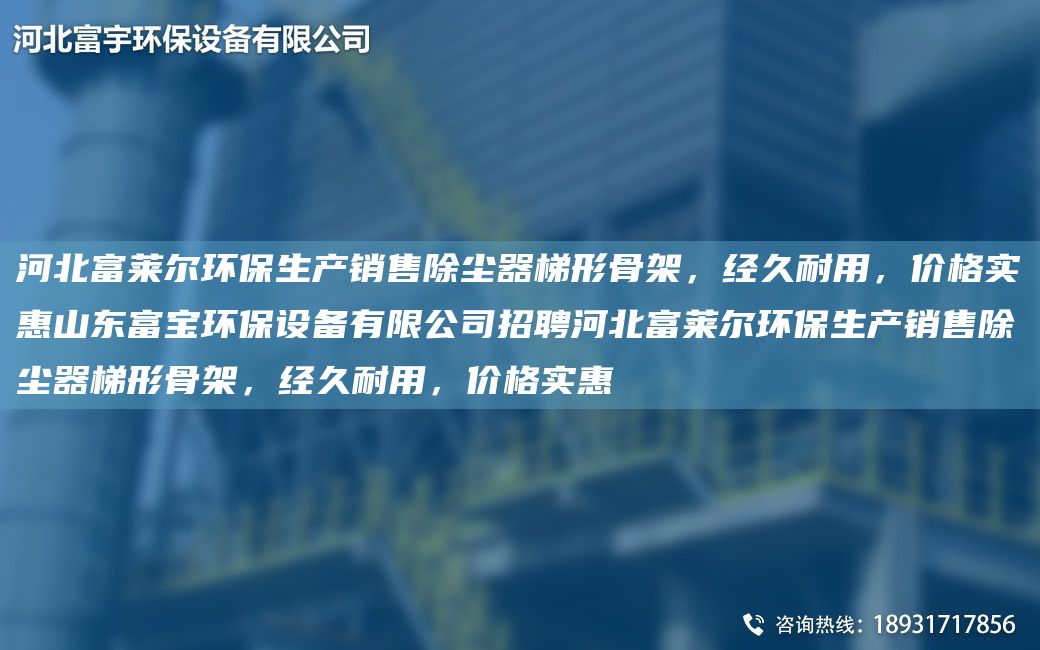 河北富莱尔环保生产销售除尘器梯形骨架，经久耐用，价格实惠山东富宝环保设备有限公司招聘河北富莱尔环保生产销售除尘器梯形骨架，经久耐用，价格实惠