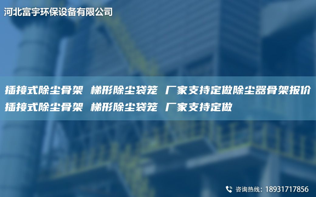 插接式除尘骨架 梯形除尘袋笼 厂家支持定做除尘器骨架报价插接式除尘骨架 梯形除尘袋笼 厂家支持定做