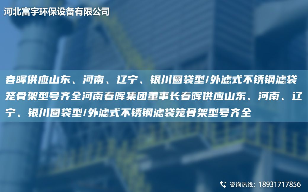 富宇供应山东、河南、辽宁、银川圆袋型/外滤式不锈钢滤袋笼骨架型号齐全河南富宇集团董事长富宇供应山东、河南、辽宁、银川圆袋型/外滤式不锈钢滤袋笼骨架型号齐全
