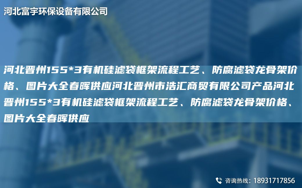 河北晋州155*3有机硅滤袋框架流程工艺、防腐滤袋龙骨架价格、图片大全富宇供应河北晋州市浩汇商贸有限公司产品河北晋州155*3有机硅滤袋框架流程工艺、防腐滤袋龙骨架价格、图片大全富宇供应
