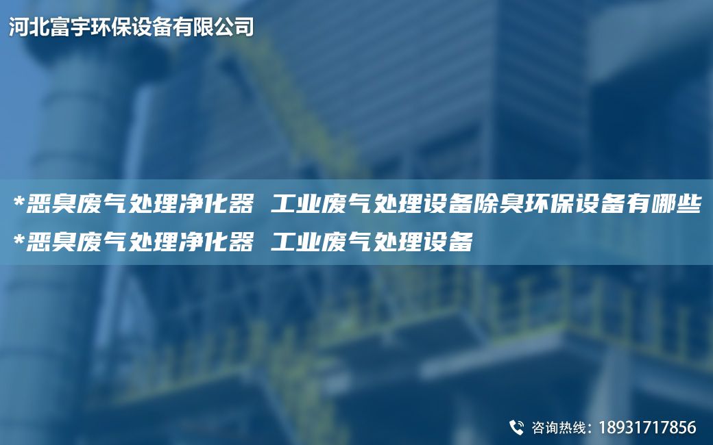 *恶臭废气处理净化器 工业废气处理设备除臭环保设备有哪些*恶臭废气处理净化器 工业废气处理设备