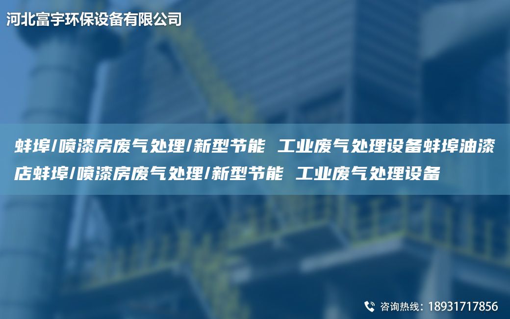 蚌埠/喷漆房废气处理/新型节能 工业废气处理设备蚌埠油漆店蚌埠/喷漆房废气处理/新型节能 工业废气处理设备