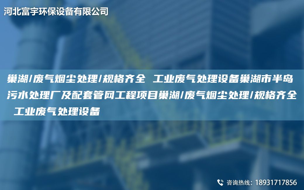 巢湖/废气烟尘处理/规格齐全 工业废气处理设备巢湖市半岛污水处理厂及配TA-O管网工程项目巢湖/废气烟尘处理/规格齐全 工业废气处理设备