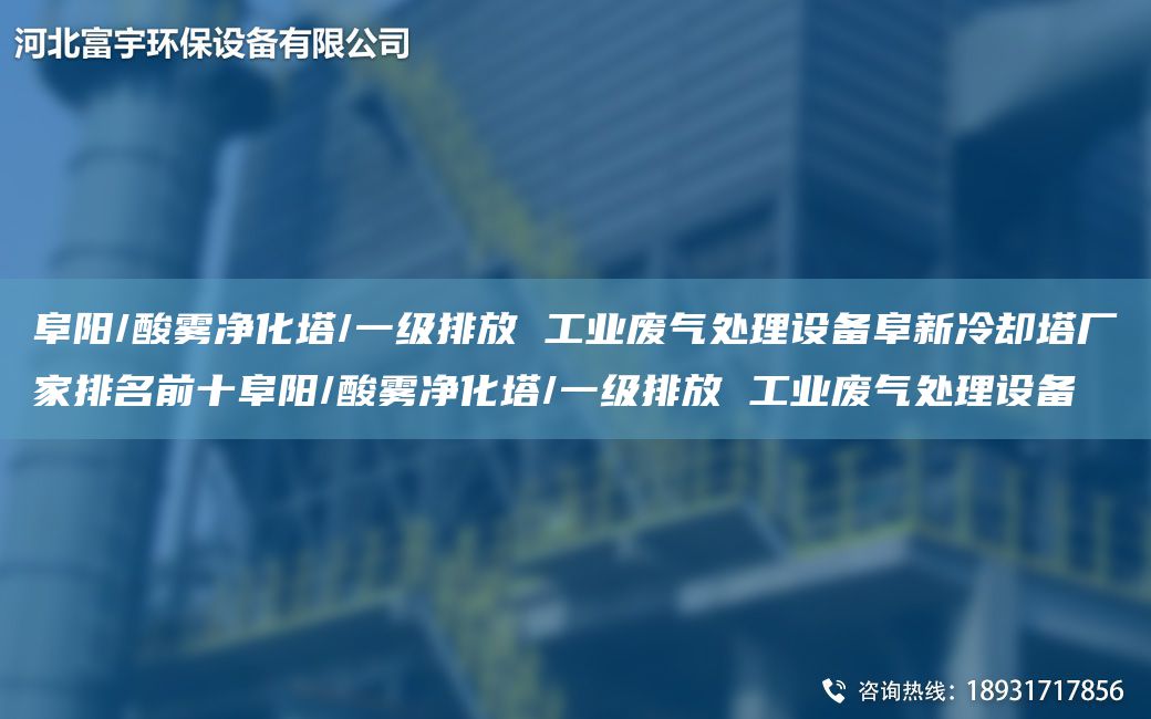 阜阳/酸雾净化塔/一级排放 工业废气处理设备阜新冷却塔厂家排M前十阜阳/酸雾净化塔/一级排放 工业废气处理设备