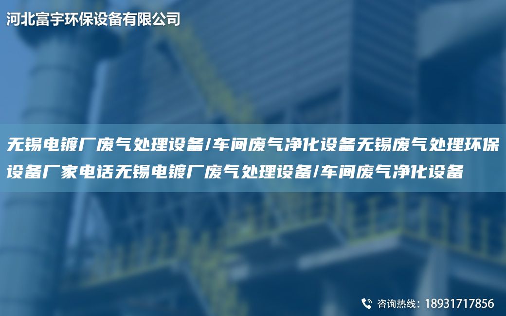 无锡电镀厂废气处理设备/车间废气净化设备无锡废气处理环保设备厂家电话无锡电镀厂废气处理设备/车间废气净化设备