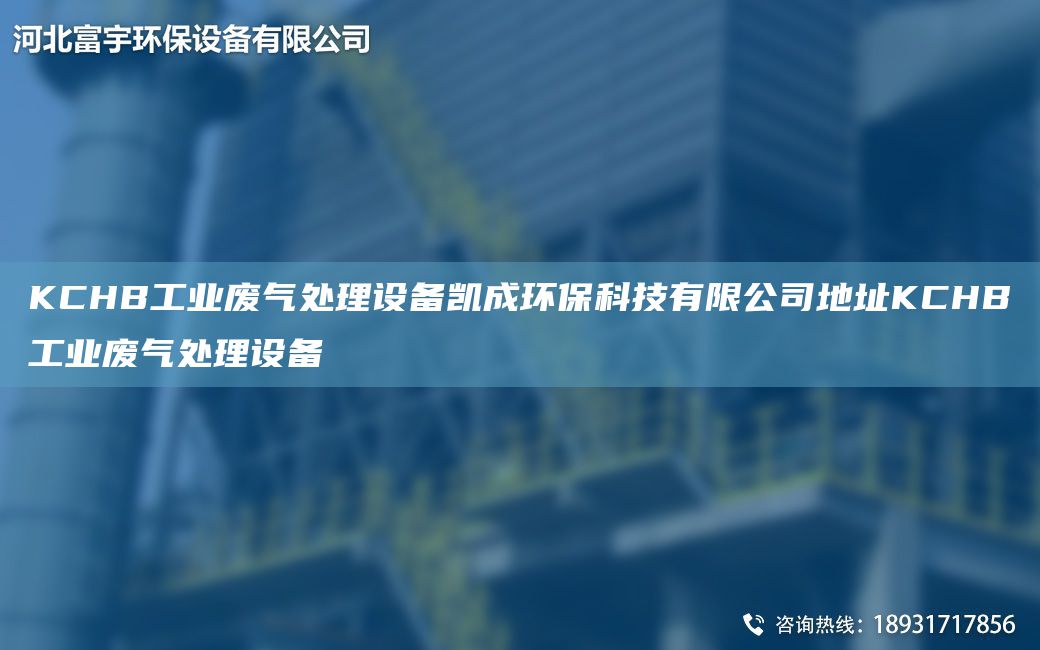 KCHB工业废气处理设备凯成环保科技有限公司地址KCHB工业废气处理设备
