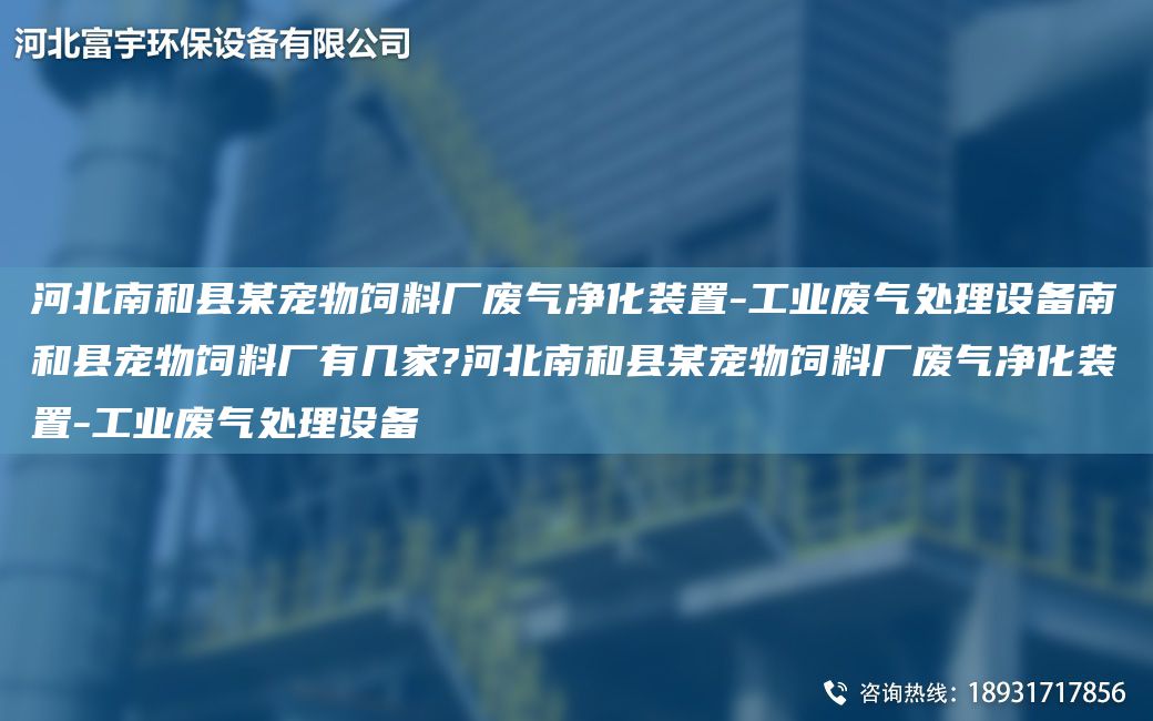 河北南和县某宠物饲料厂废气净化装置-工业废气处理设备南和县宠物饲料厂有几家?河北南和县某宠物饲料厂废气净化装置-工业废气处理设备