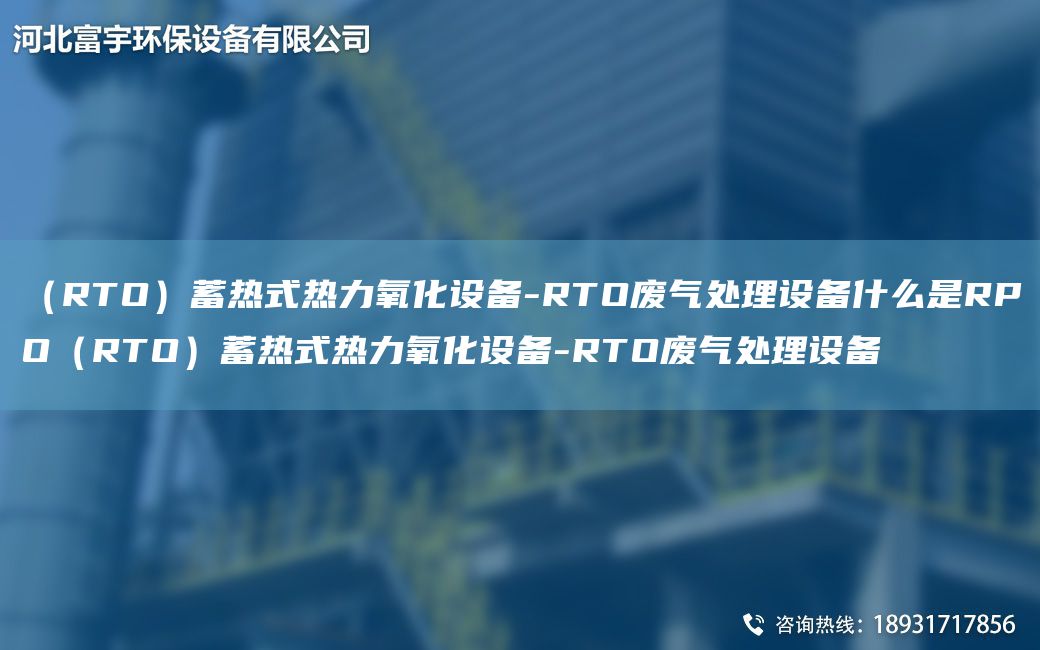（RTO）蓄热式热力氧化设备-RTO废气处理设备什么是RPO（RTO）蓄热式热力氧化设备-RTO废气处理设备
