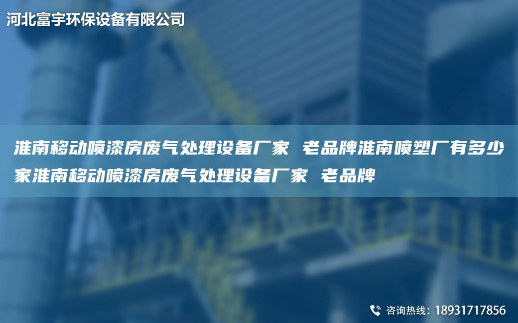 淮南移动喷漆房废气处理设备厂家 老PP淮南喷塑厂有多少家淮南移动喷漆房废气处理设备厂家 老PP