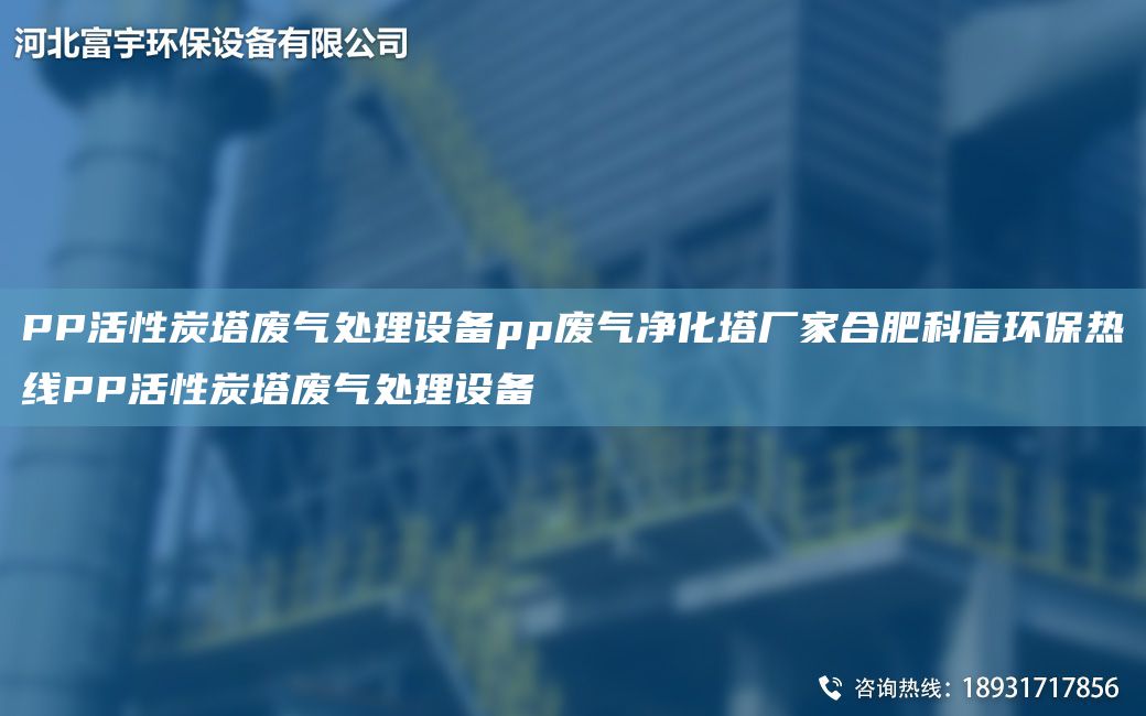PP活性炭塔废气处理设备pp废气净化塔厂家合肥科信环保热线PP活性炭塔废气处理设备
