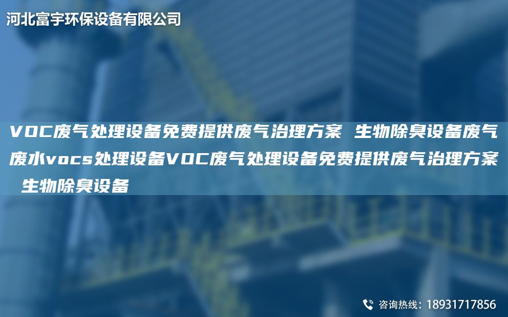 VOC废气处理设备免费提供废气治理方案 生物除臭设备废气废水vocs处理设备VOC废气处理设备免费提供废气治理方案 生物除臭设备