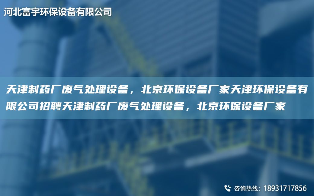 天津制药厂废气处理设备，北京环保设备厂家天津环保设备有限公司招聘天津制药厂废气处理设备，北京环保设备厂家