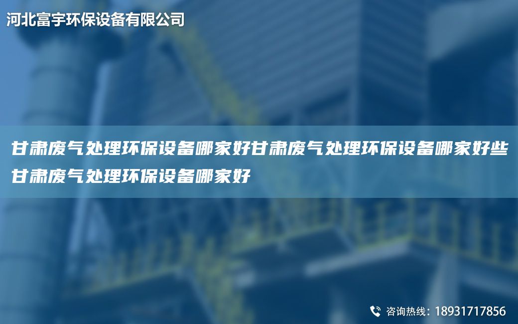甘肃废气处理环保设备哪家好甘肃废气处理环保设备哪家好些甘肃废气处理环保设备哪家好