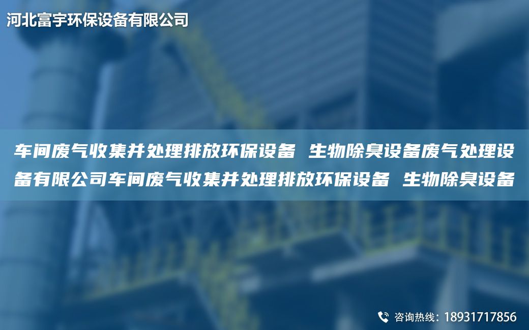 车间废气收集并处理排放环保设备 生物除臭设备废气处理设备有限公司车间废气收集并处理排放环保设备 生物除臭设备