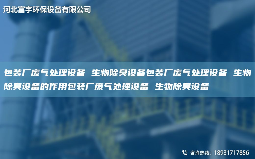 包装厂废气处理设备 生物除臭设备包装厂废气处理设备 生物除臭设备的作用包装厂废气处理设备 生物除臭设备