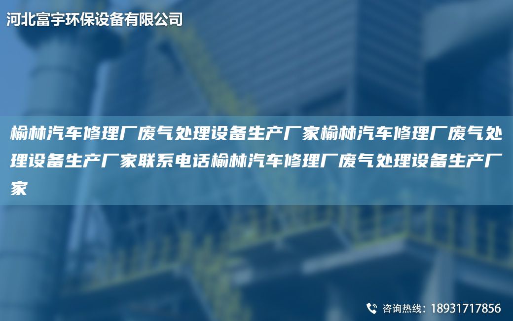 榆林汽车修理厂废气处理设备生产厂家榆林汽车修理厂废气处理设备生产厂家联系电话榆林汽车修理厂废气处理设备生产厂家