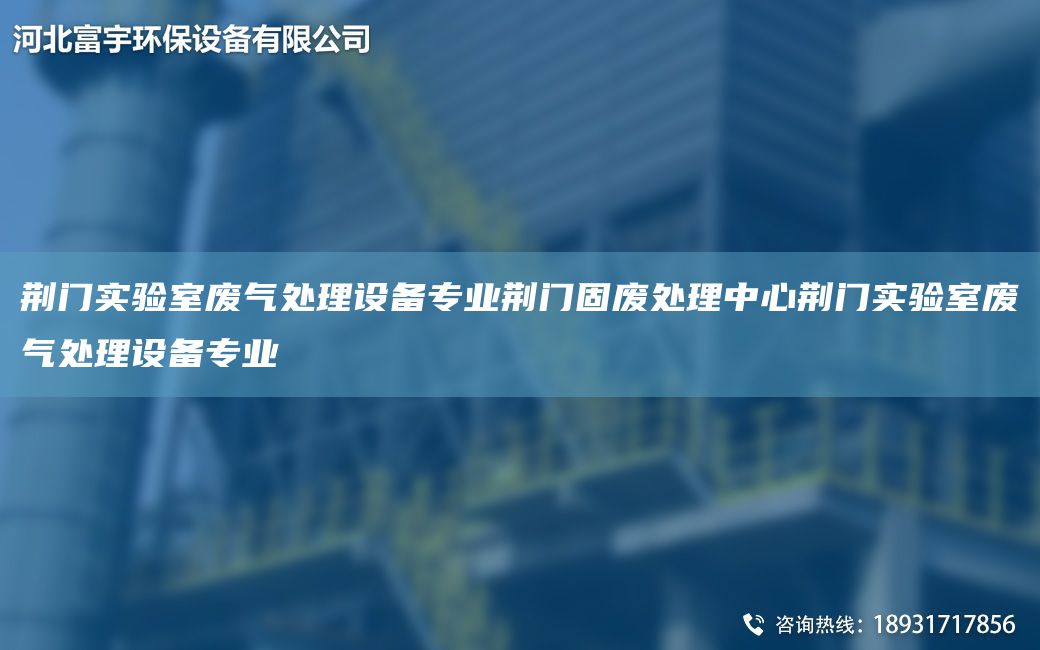 荆门实验室废气处理设备专业荆门固废处理中心荆门实验室废气处理设备专业