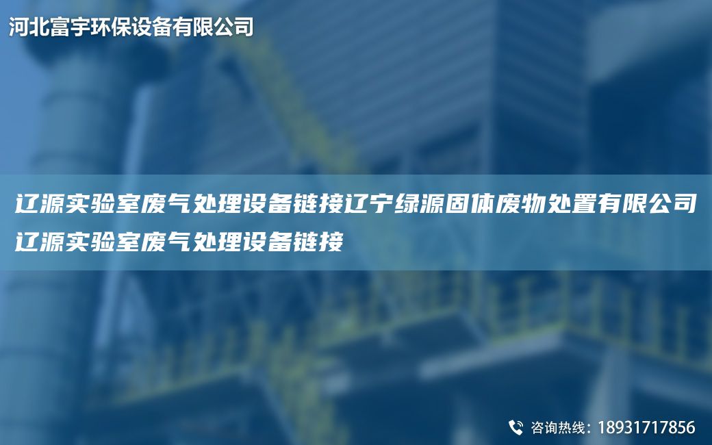 辽源实验室废气处理设备链接辽宁绿源固体废物处置有限公司辽源实验室废气处理设备链接