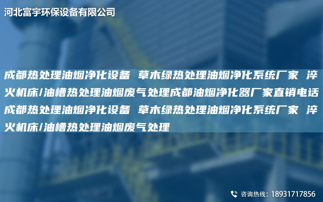 成都热处理油烟净化设备 草木绿热处理油烟净化系统厂家 淬火机床/油槽热处理油烟废气处理成都油烟净化器厂家直销电话成都热处理油烟净化设备 草木绿热处理油烟净化系统厂家 淬火机床/油槽热处理油烟废气处理