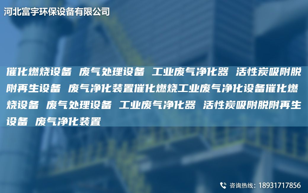 催化燃烧设备 废气处理设备 工业废气净化器 活性炭吸附脱附再生设备 废气净化装置催化燃烧工业废气净化设备催化燃烧设备 废气处理设备 工业废气净化器 活性炭吸附脱附再生设备 废气净化装置