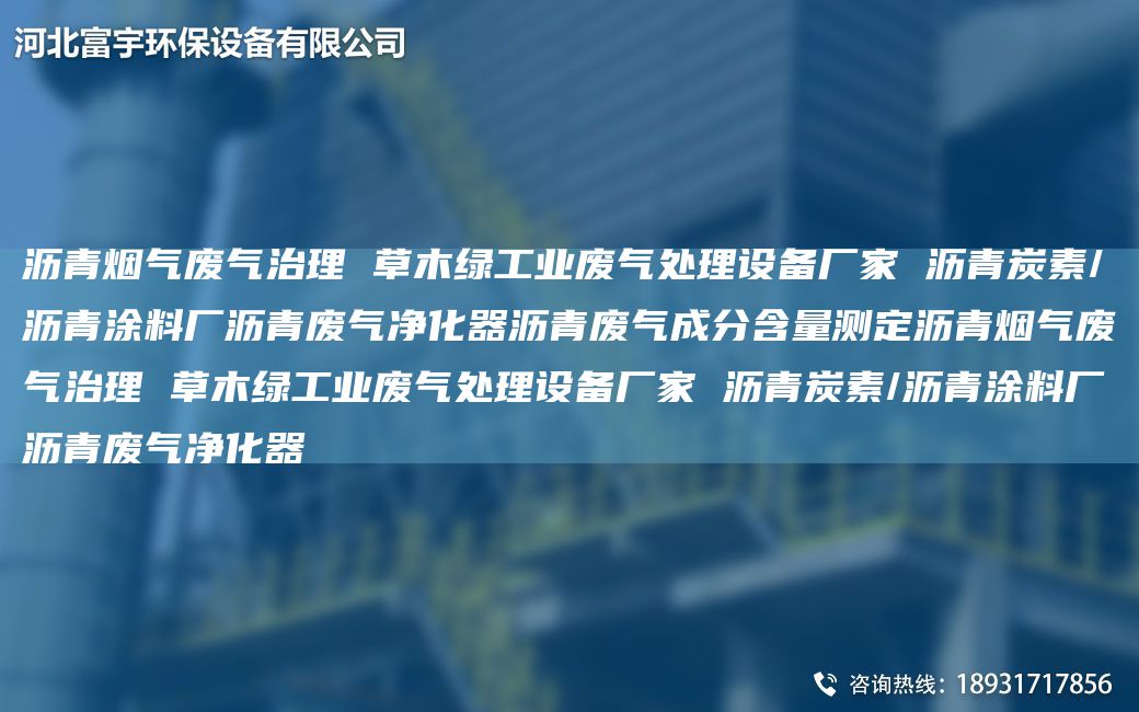 沥青烟气废气治理 草木绿工业废气处理设备厂家 沥青炭素/沥青涂料厂沥青废气净化器沥青废气成分含量测定沥青烟气废气治理 草木绿工业废气处理设备厂家 沥青炭素/沥青涂料厂沥青废气净化器