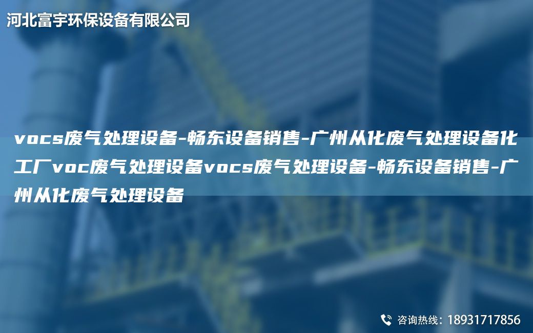 vocs废气处理设备-富宇设备销售-广州从化废气处理设备化工厂voc废气处理设备vocs废气处理设备-富宇设备销售-广州从化废气处理设备