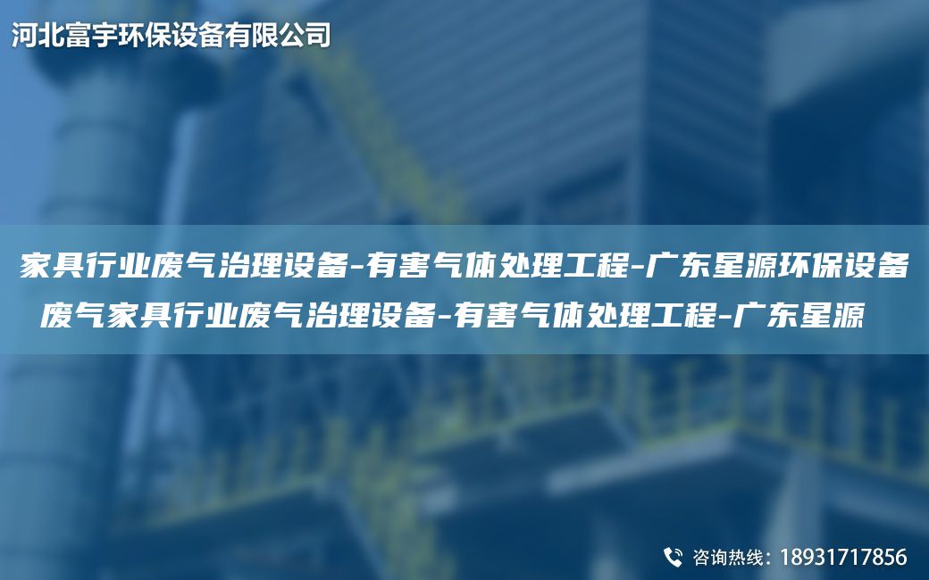 家具行业废气治理设备-有害气体处理工程-广东星源环保设备 废气家具行业废气治理设备-有害气体处理工程-广东星源