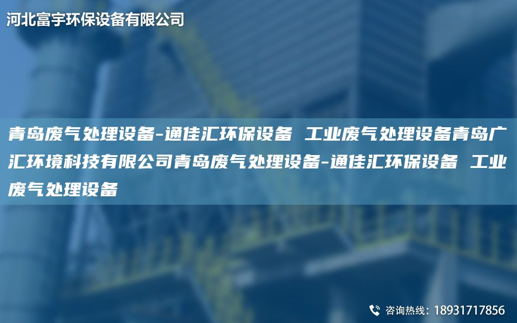 青岛废气处理设备-通佳汇环保设备 工业废气处理设备青岛广汇环境科技有限公司青岛废气处理设备-通佳汇环保设备 工业废气处理设备