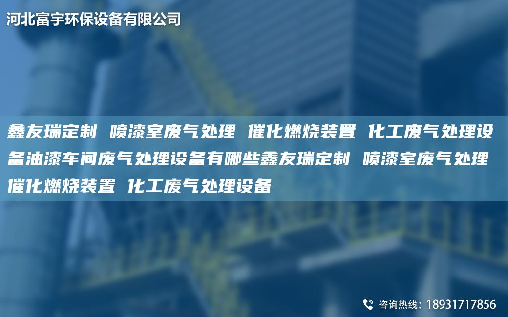 富宇定制 喷漆室废气处理 催化燃烧装置 化工废气处理设备油漆车间废气处理设备有哪些富宇定制 喷漆室废气处理 催化燃烧装置 化工废气处理设备